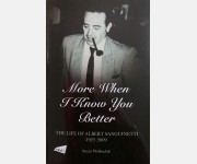 More When I Know You Better: The Life of Albert Sanguinetti 1923 - 2009 (Stuart Wolfendale)